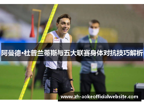 阿曼德·杜普兰蒂斯与五大联赛身体对抗技巧解析